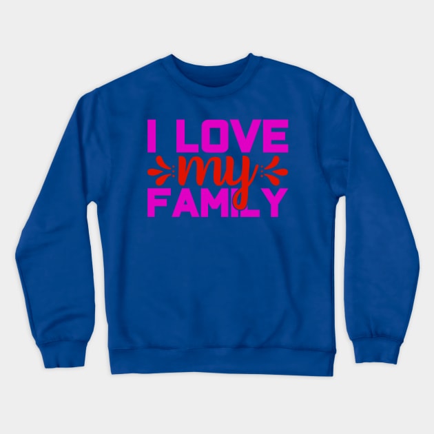 i love my family Crewneck Sweatshirt by busines_night